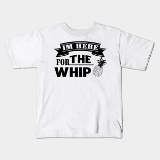 I'm Here for the Whip Pineapple Kids T-Shirt